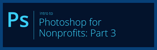 Intro to Photoshop for Nonprofits Part 3
